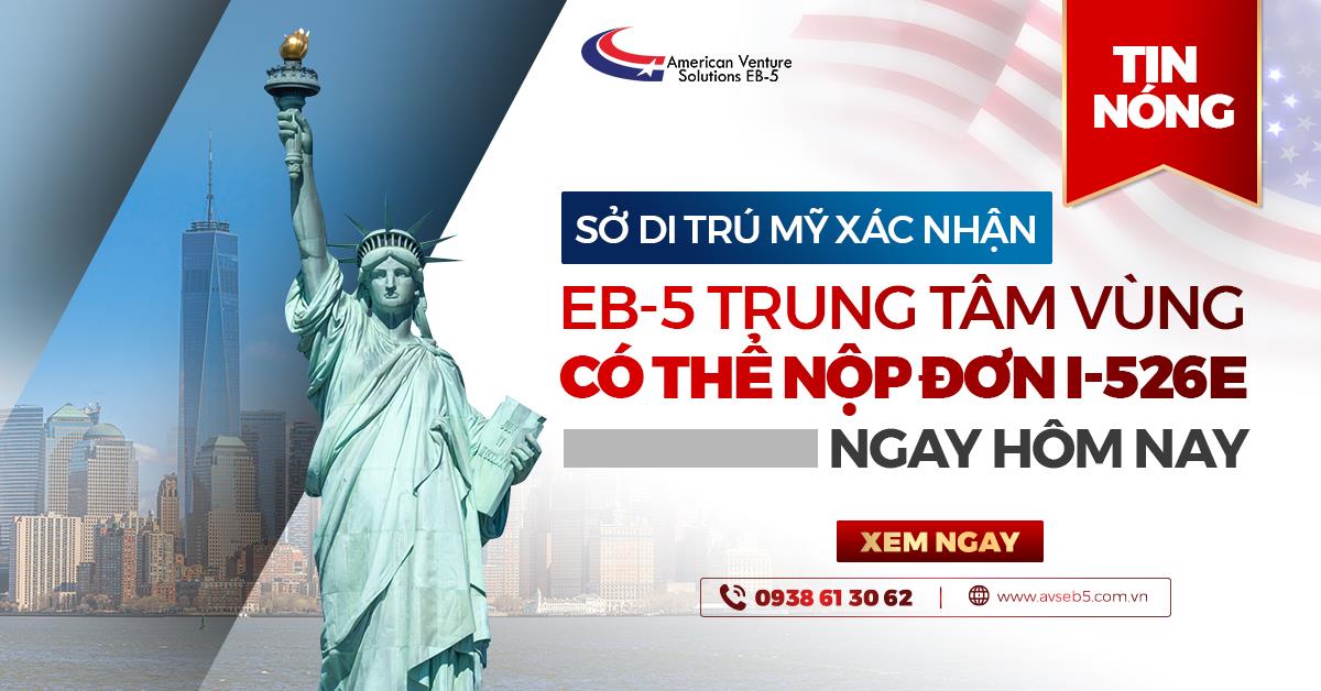 NHÀ ĐẦU TƯ EB5 TRUNG TÂM VÙNG CÓ THỂ NỘP ĐƠN XIN THẺ XANH NGAY LẬP TỨC