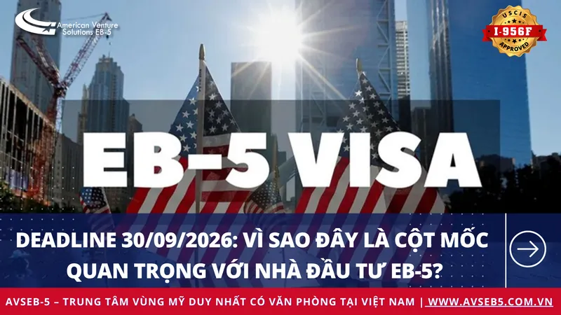 Deadline 30/09/2026: Vì sao đây là cột mốc chiến lược đối với nhà đầu tư EB-5?