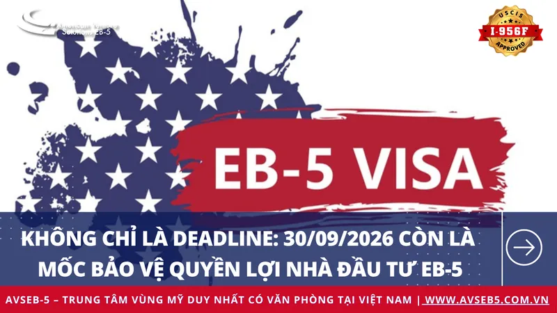KHÔNG CHỈ LÀ DEADLINE: 30/09/2026 CÒN LÀ MỐC BẢO VỆ QUYỀN LỢI NHÀ ĐẦU TƯ EB-5
