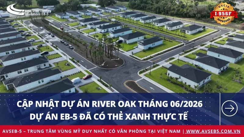 Cập nhật tiến độ dự án River Oak tháng 06/2026: Dự án EB-5 hiếm hoi đã có thẻ xanh thực tế cho nhà đầu tư Việt