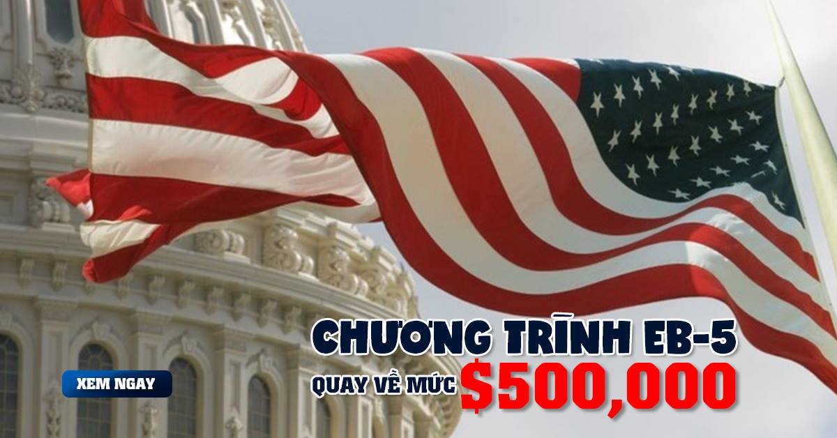 TIN NÓNG: ĐẦU TƯ EB-5 QUAY VỀ MỨC $500,000 – NHÀ ĐẦU TƯ CÓ NÊN NẮM CƠ HỘI NGAY?