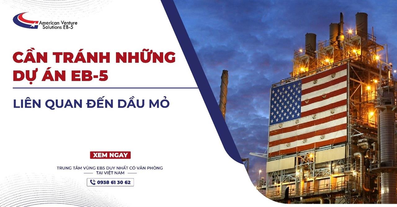 CẦN TRÁNH NHỮNG DỰ ÁN EB-5 LIÊN QUAN ĐẾN DẦU MỎ