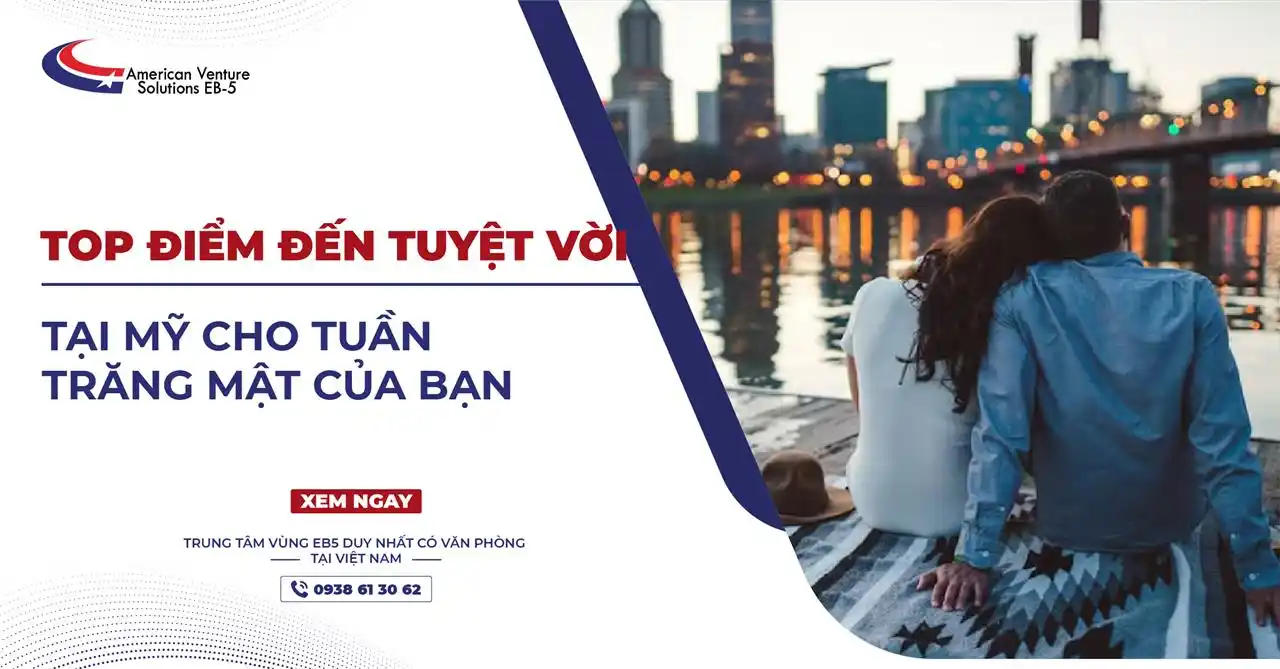 TOP ĐIỂM ĐẾN TUYỆT VỜI TẠI MỸ CHO TUẦN TRĂNG MẬT CỦA BẠN