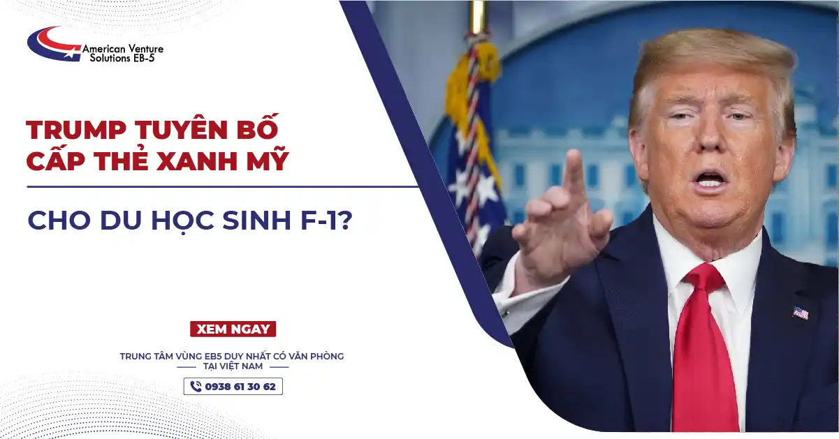 TRUMP TUYÊN BỐ CẤP THẺ XANH MỸ CHO DU HỌC SINH F-1?